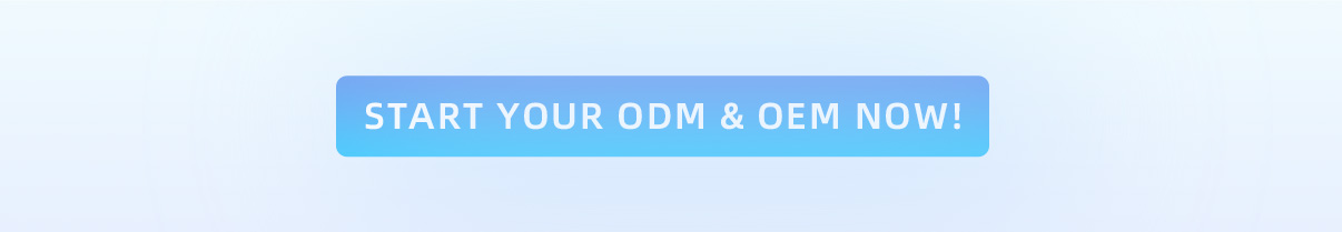 Bắt đầu ODM & OEM của bạn ngay bây giờ