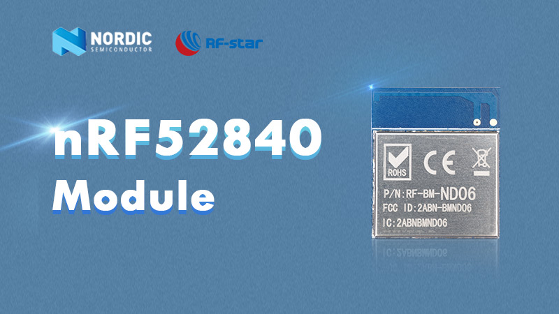 Tổng quan ngắn gọn về các mô-đun nRF52840 BLE 5.0 với kích thước nhỏ và hiệu suất ổn định